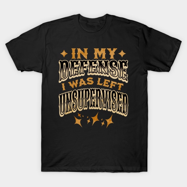 In my defense I was left unsupervised T-Shirt by Fun Planet